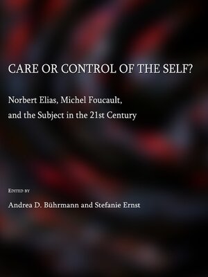 cover image of Care or Control of the Self? Norbert Elias, Michel Foucault, and the Subject in the 21st Century